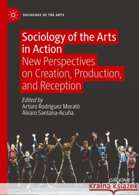 Sociology of the Arts in Action: New Perspectives on Creation, Production, and Reception Arturo Rodr?gue Alvaro Santana-Acu?a 9783031113048