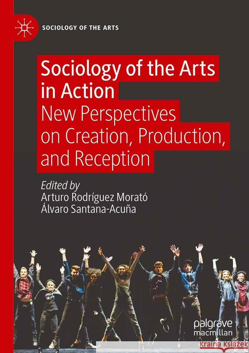 Sociology of the Arts in Action: New Perspectives on Creation, Production, and Reception Arturo Rodr?gue Alvaro Santana-Acu?a 9783031113079 Palgrave MacMillan