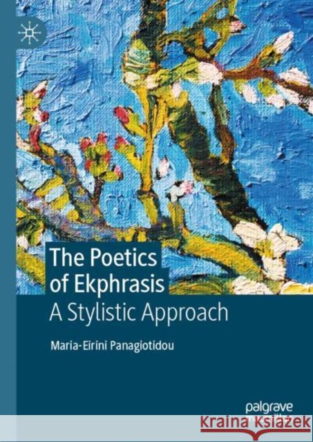 The Poetics of Ekphrasis: A Stylistic Approach Maria-Eirini Panagiotidou 9783031113123 Palgrave MacMillan