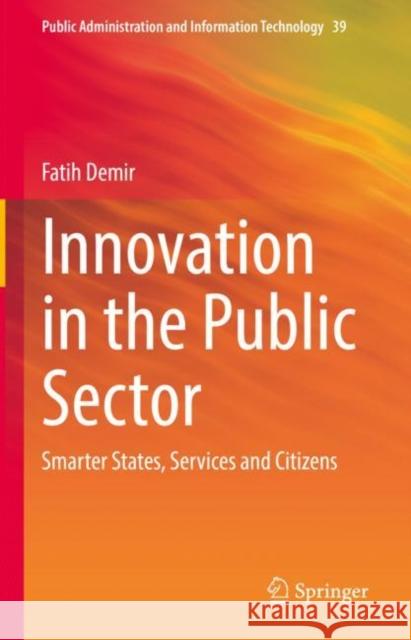 Innovation in the Public Sector: Smarter States, Services and Citizens Fatih Demir   9783031113307