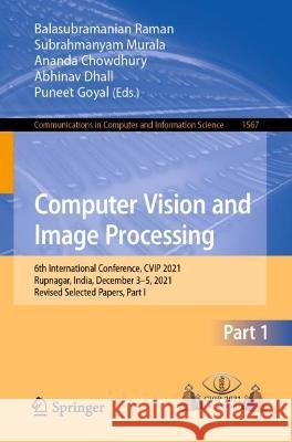 Computer Vision and Image Processing: 6th International Conference, CVIP 2021, Rupnagar, India, December 3-5, 2021, Revised Selected Papers, Part I Raman, Balasubramanian 9783031113451