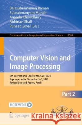 Computer Vision and Image Processing: 6th International Conference, CVIP 2021, Rupnagar, India, December 3-5, 2021, Revised Selected Papers, Part II Raman, Balasubramanian 9783031113482