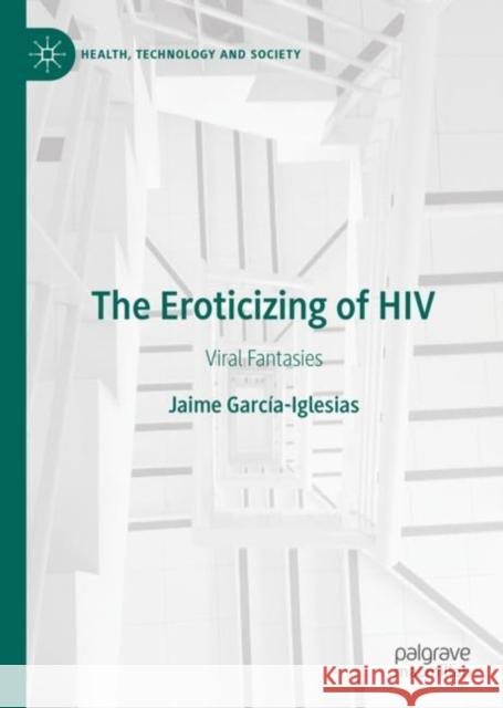 The Eroticizing of HIV: Viral Fantasies Jaime Garcia-Iglesias   9783031113512 Palgrave Macmillan