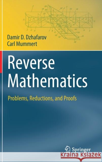 Reverse Mathematics: Problems, Reductions, and Proofs Dzhafarov, Damir D. 9783031113666 Springer International Publishing