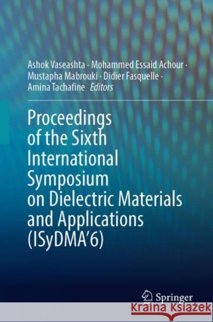 Proceedings of the Sixth International Symposium on Dielectric Materials and Applications (Isydma'6) Vaseashta, Ashok 9783031113963 Springer International Publishing AG