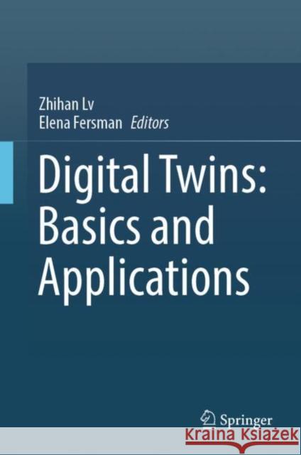 Digital Twins: Basics and Applications Zhihan LV Elena Fersman 9783031114007 Springer