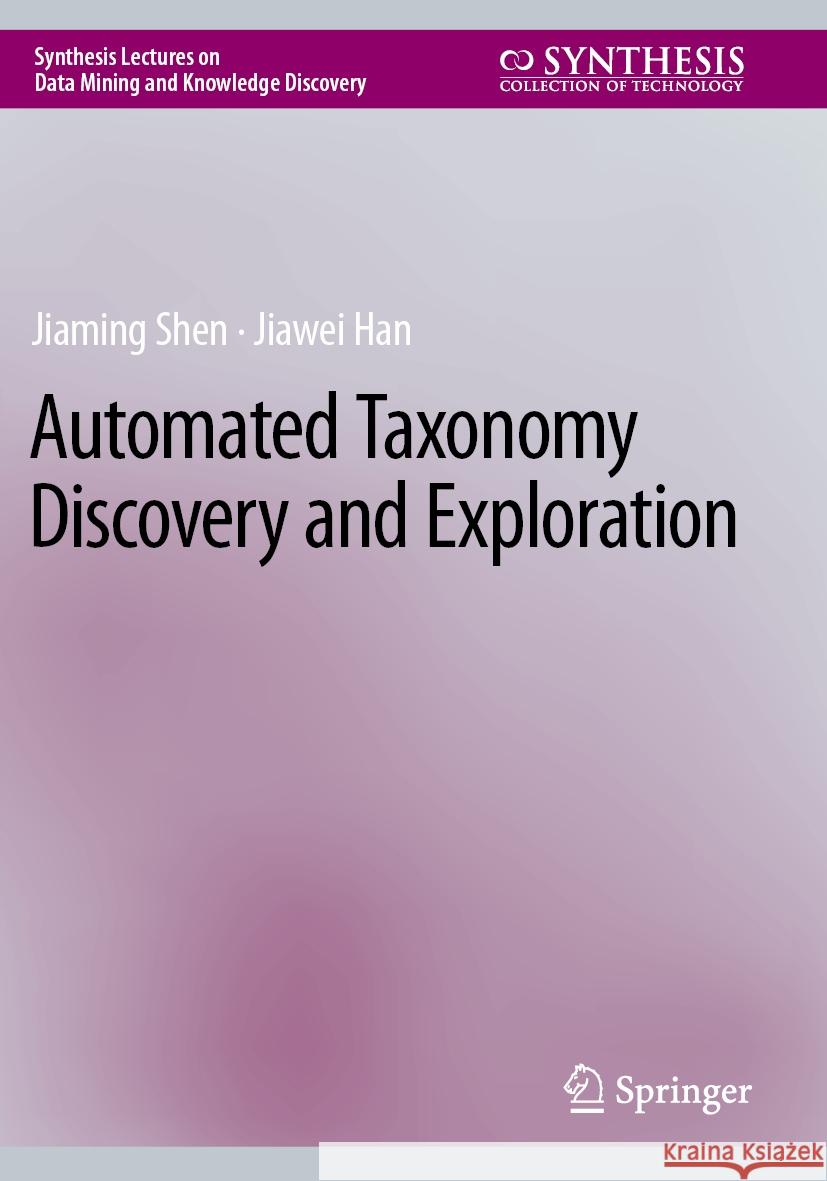 Automated Taxonomy Discovery and Exploration Jiaming Shen, Jiawei Han 9783031114076