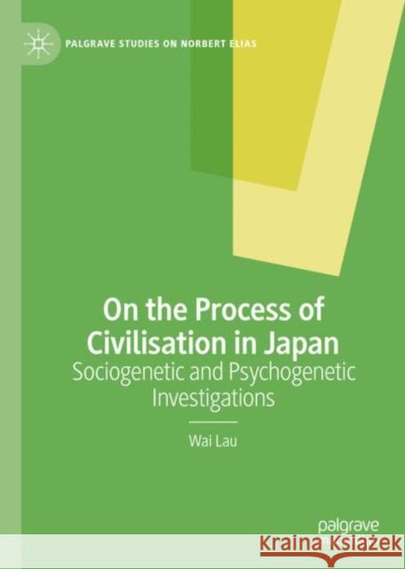 On the Process of Civilisation in Japan: Sociogenetic and Psychogenetic Investigations Wai Lau 9783031114236 Palgrave MacMillan