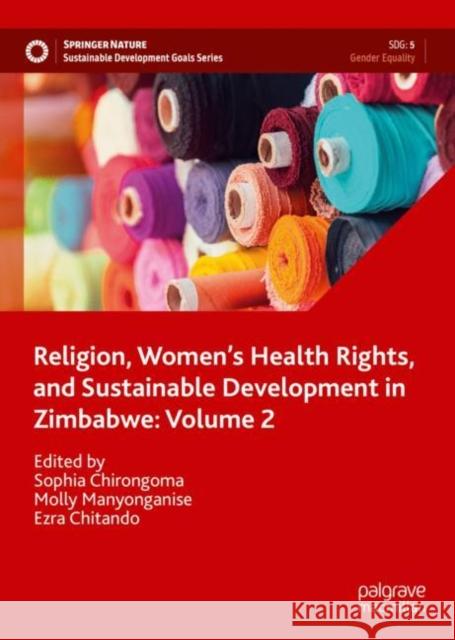 Religion, Women's Health Rights, and Sustainable Development in Zimbabwe: Volume 2 Chirongoma, Sophia 9783031114274