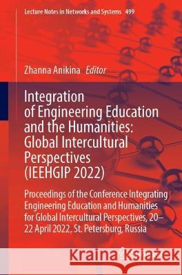 Integration of Engineering Education and the Humanities: Global Intercultural Perspectives: Proceedings of the Conference Integration of Engineering E Anikina, Zhanna 9783031114342 Springer International Publishing