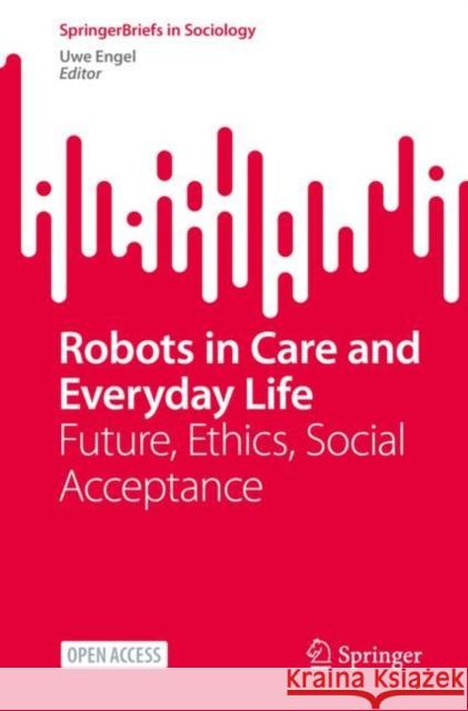 Robots in Care and Everyday Life: Future, Ethics, Social Acceptance Uwe Engel 9783031114465 Springer