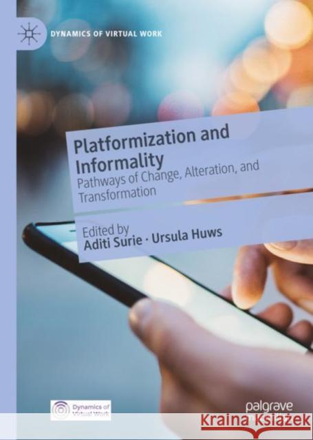 Platformization and Informality: Pathways of Change, Alteration, and Transformation Aditi Surie Ursula Huws 9783031114618 Springer International Publishing AG