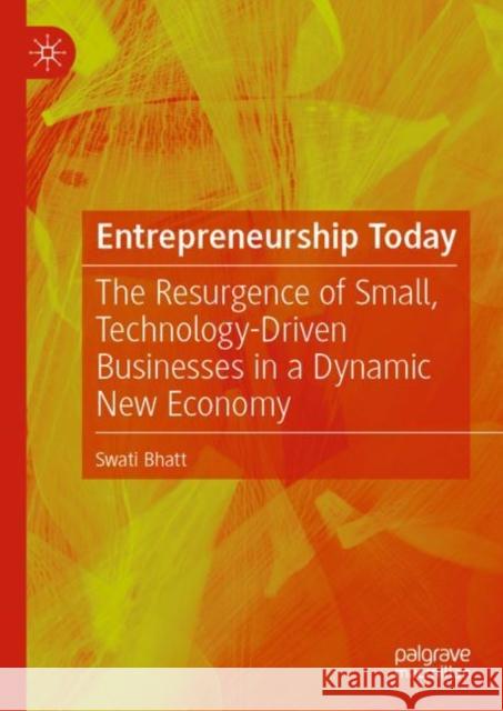 Entrepreneurship Today: The Resurgence of Small, Technology-Driven Businesses in a Dynamic New Economy Swati Bhatt 9783031114946 Palgrave MacMillan