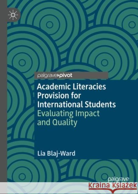 Academic Literacies Provision for International Students: Evaluating Impact and Quality Blaj-Ward, Lia 9783031115028 Springer International Publishing
