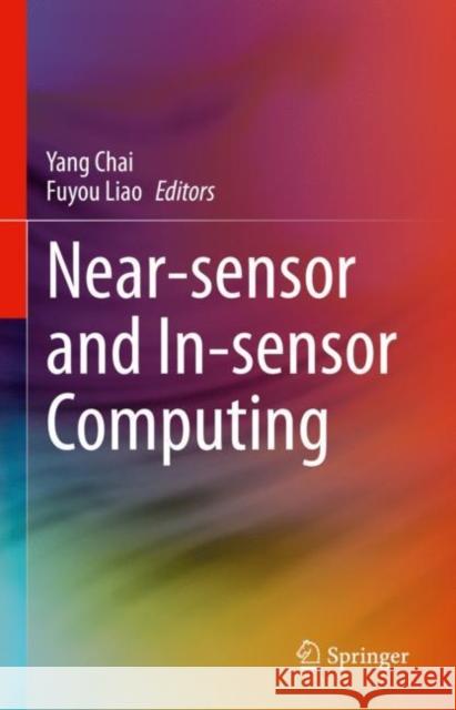 Near-sensor and In-sensor Computing Yang Chai Fuyou Liao 9783031115059