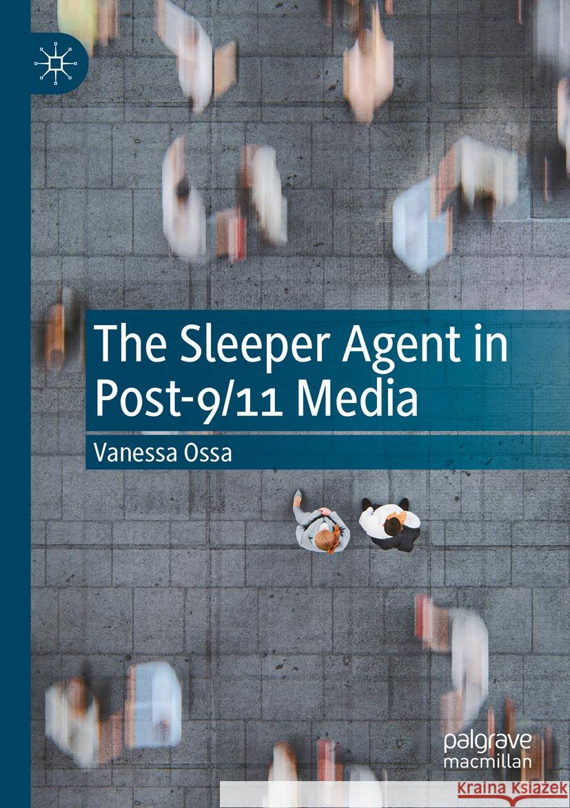 The Sleeper Agent in Post-9/11 Media Vanessa Ossa 9783031115189 Palgrave MacMillan