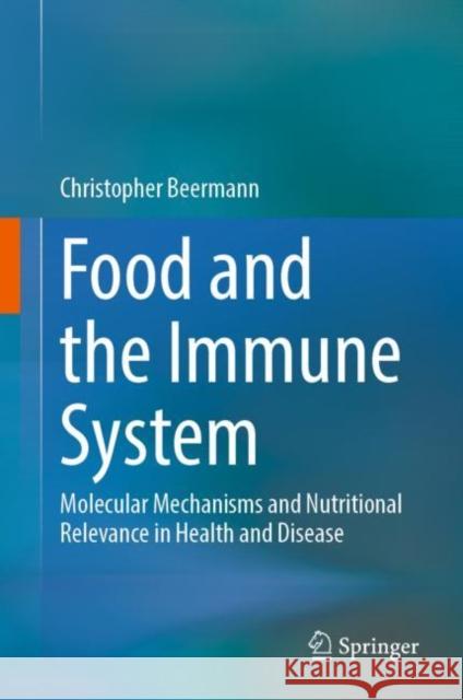 Food and the Immune System: Molecular Mechanisms and Nutritional Relevance in Health and Disease Christopher Beermann 9783031115226 Springer