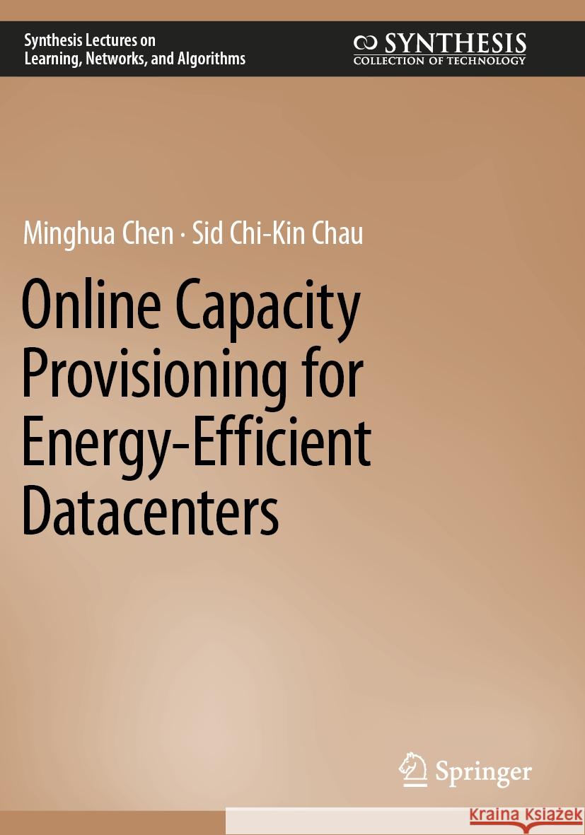 Online Capacity Provisioning for Energy-Efficient Datacenters Chen, Minghua, Sid Chi-Kin Chau 9783031115516 Springer International Publishing