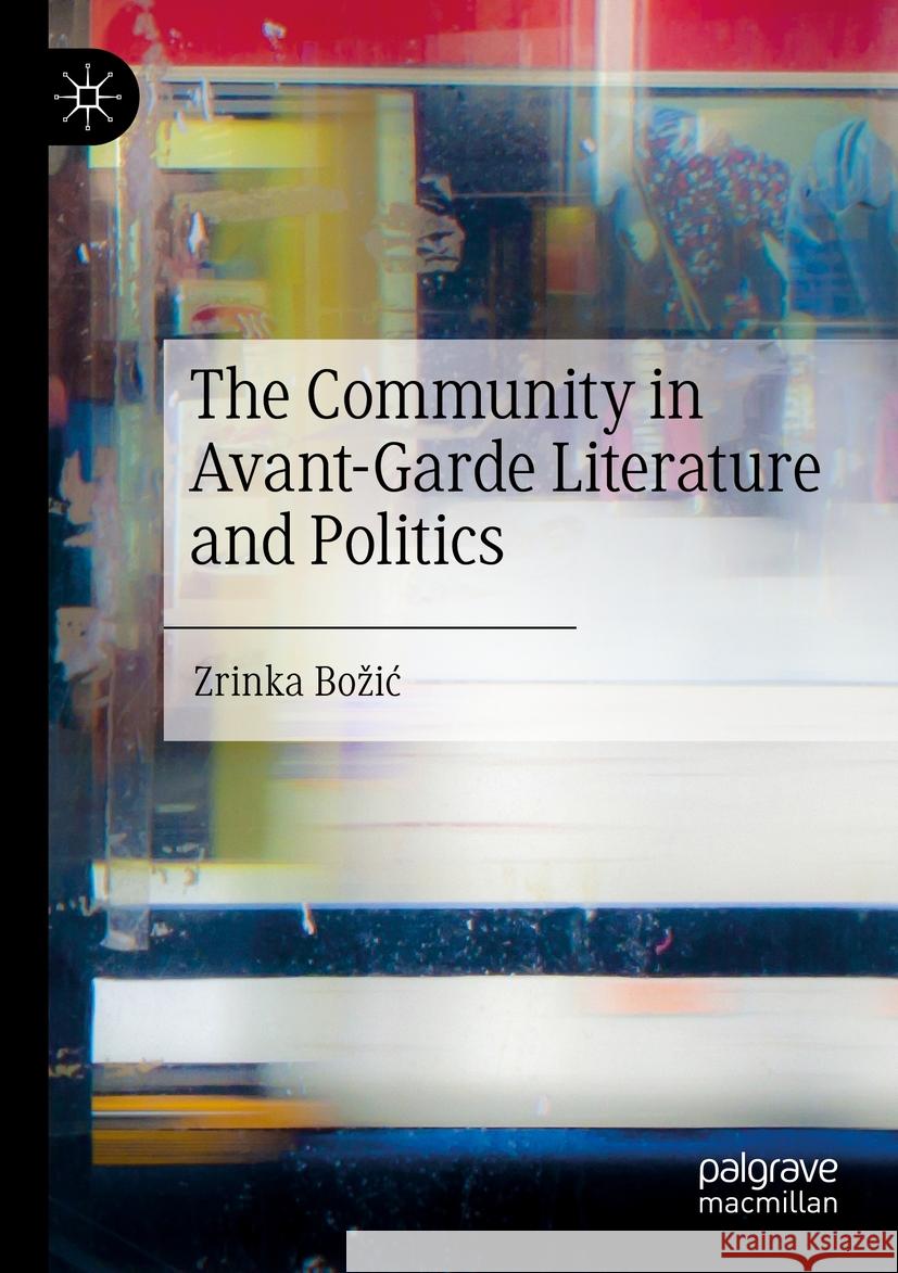The Community in Avant-Garde Literature and Politics Zrinka Božić 9783031115592 Springer International Publishing