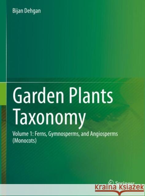 Garden Plants Taxonomy: Volume 1: Ferns, Gymnosperms, and Angiosperms (Monocots) Bijan Dehgan 9783031115608 Springer