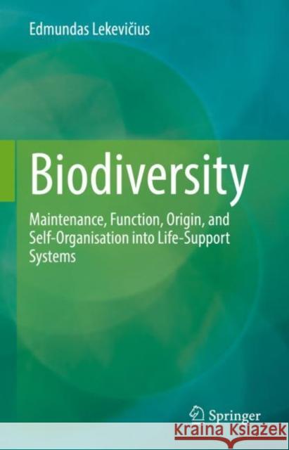 Biodiversity: Maintenance, Function, Origin, and Self-Organisation Into Life-Support Systems Lekevičius, Edmundas 9783031115813 Springer International Publishing AG