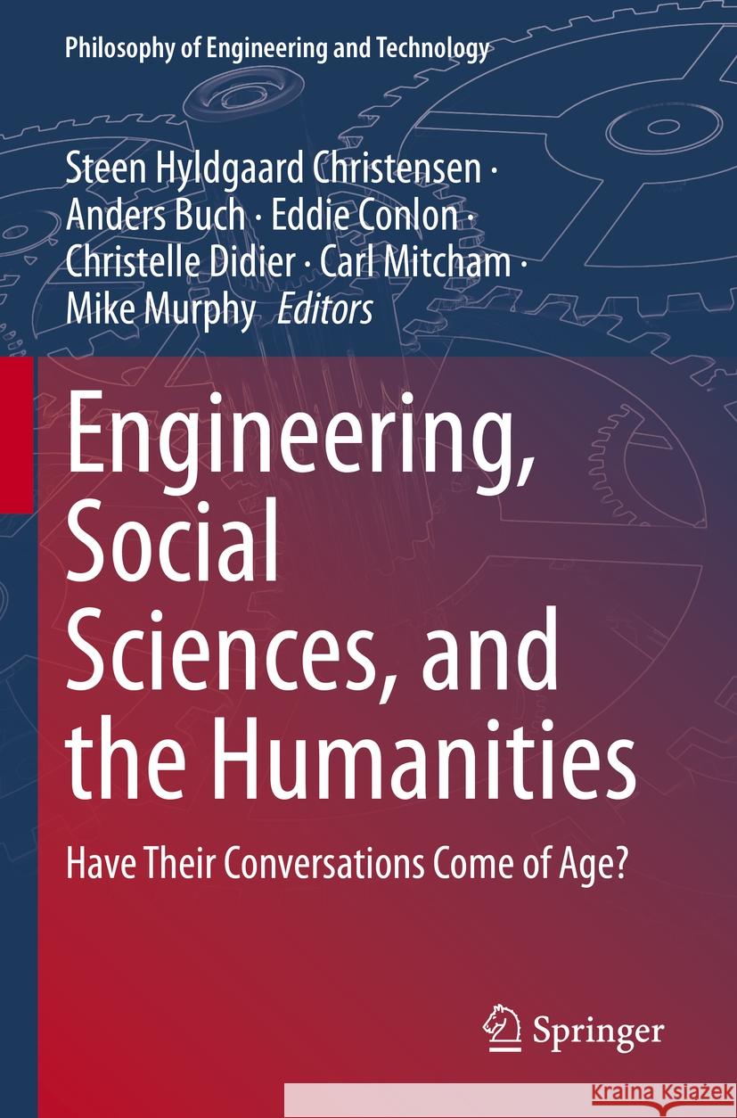 Engineering, Social Sciences, and the Humanities: Have Their Conversations Come of Age? Steen Hyldgaard Christensen Anders Buch Eddie Conlon 9783031116032