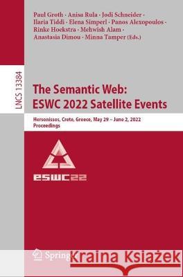 The Semantic Web: Eswc 2022 Satellite Events: Hersonissos, Crete, Greece, May 29 - June 2, 2022, Proceedings Groth, Paul 9783031116087 Springer International Publishing AG