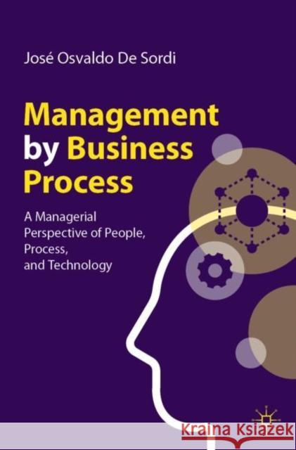 Management by Business Process: A Managerial Perspective of People, Process, and Technology Jos? Osvaldo d 9783031116360 Palgrave MacMillan