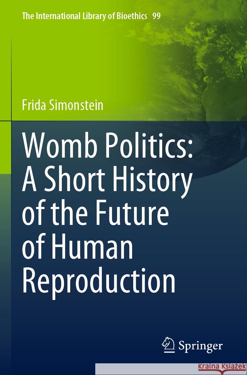 Womb Politics: A Short History of the Future of Human Reproduction Frida Simonstein 9783031116568 Springer International Publishing