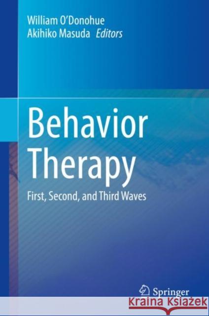 Behavior Therapy: First, Second, and Third Waves William O'Donohue Akihiko Masuda  9783031116766