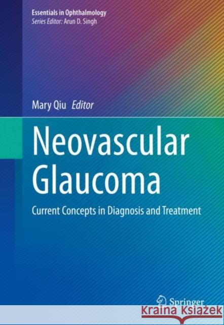 Neovascular Glaucoma: Current Concepts in Diagnosis and Treatment Mary Qiu 9783031117190 Springer