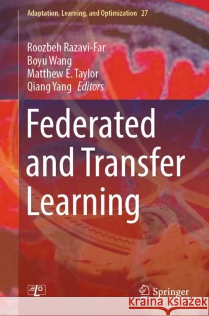 Federated and Transfer Learning Roozbeh Razavi-Far Boyu Wang Matthew E. Taylor 9783031117473