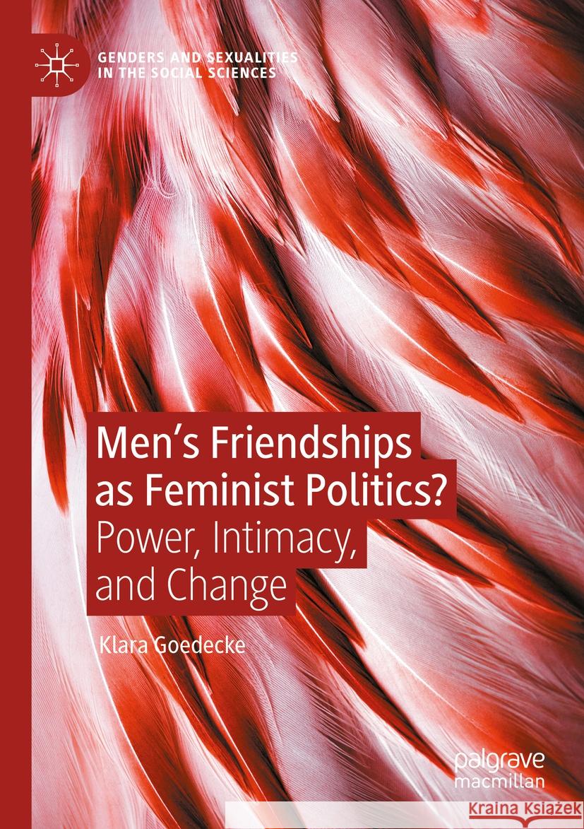 Men’s Friendships as Feminist Politics? Klara Goedecke 9783031117732 Springer International Publishing