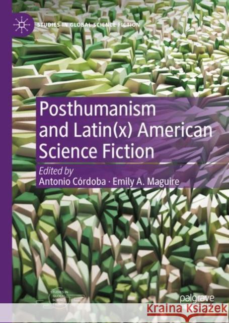 Posthumanism and Latin(x) American Science Fiction Antonio C?rdoba Emily A. Maguire 9783031117909