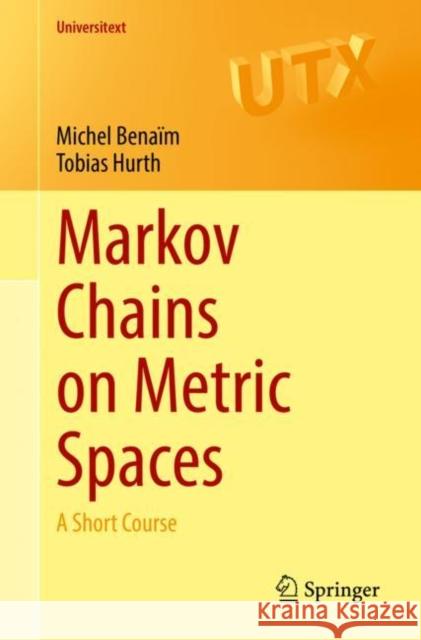 Markov Chains on Metric Spaces: A Short Course Michel Bena?m Tobias Hurth 9783031118210 Springer