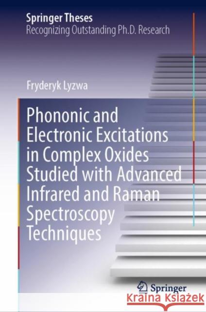Phononic and Electronic Excitations in Complex Oxides Studied with Advanced Infrared and Raman Spectroscopy Techniques Fryderyk Lyzwa   9783031118654 Springer International Publishing AG