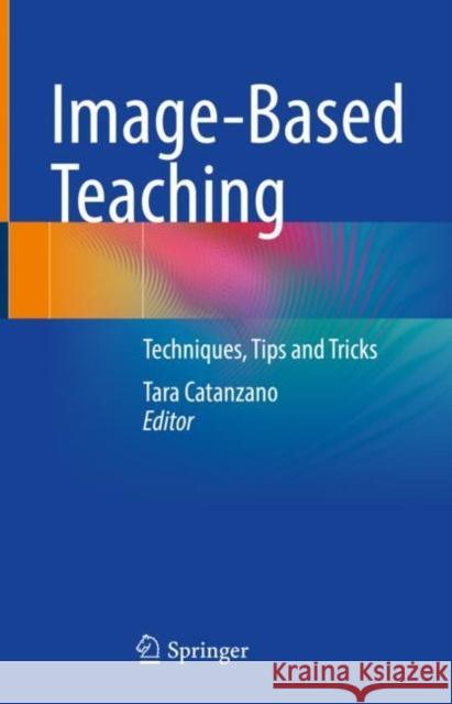 Image-Based Teaching: Techniques, Tips and Tricks Tara Catanzano 9783031118890