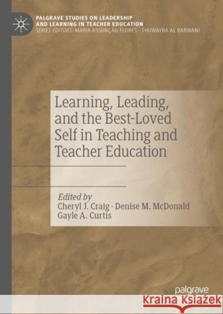 Learning, Leading, and the Best-Loved Self in Teaching and Teacher Education Cheryl J. Craig Denise M. McDonald Gayle A. Curtis 9783031119019 Palgrave MacMillan