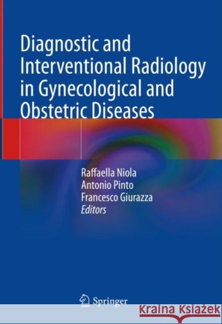 Diagnostic and Interventional Radiology in Gynecological and Obstetric Diseases Raffaella Niola Antonio Pinto Francesco Giurazza 9783031119095 Springer