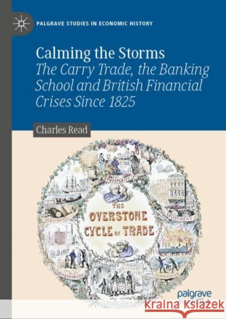 Calming the Storms: The Carry Trade, the Banking School and British Financial Crises Since 1825 Charles Read 9783031119132
