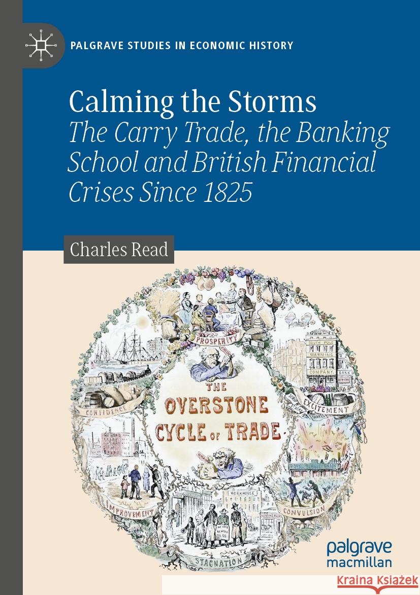 Calming the Storms: The Carry Trade, the Banking School and British Financial Crises Since 1825 Charles Read 9783031119163