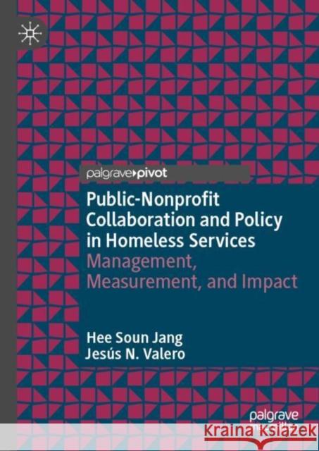 Public-Nonprofit Collaboration and Policy in Homeless Services: Management, Measurement, and Impact Hee Soun Jang Jes?s N. Valero 9783031119170 Palgrave MacMillan