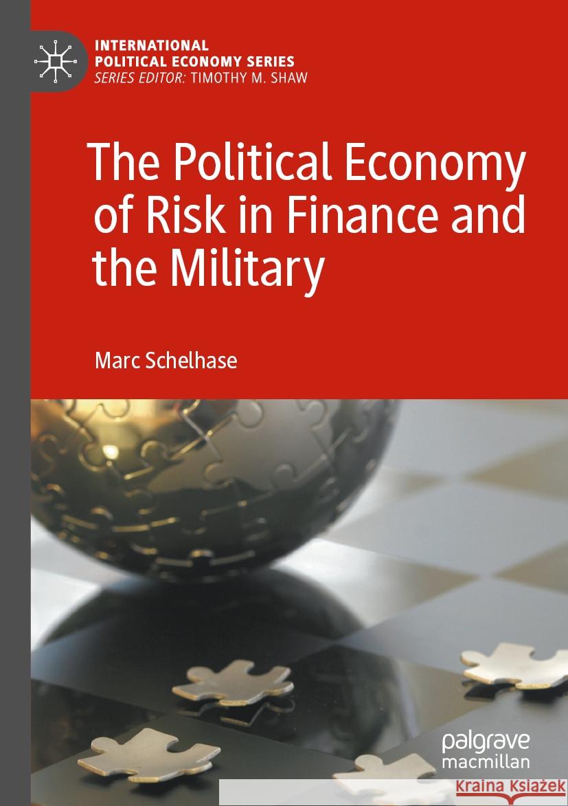 The Political Economy of Risk in Finance and the Military Marc Schelhase 9783031119705 Palgrave MacMillan