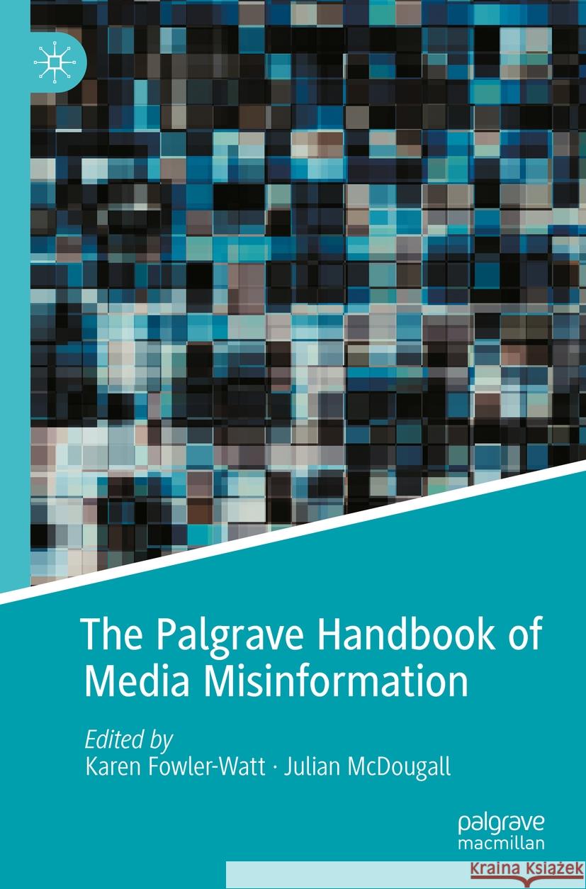 The Palgrave Handbook of Media Misinformation Karen Fowler-Watt Julian McDougall 9783031119781 Palgrave MacMillan