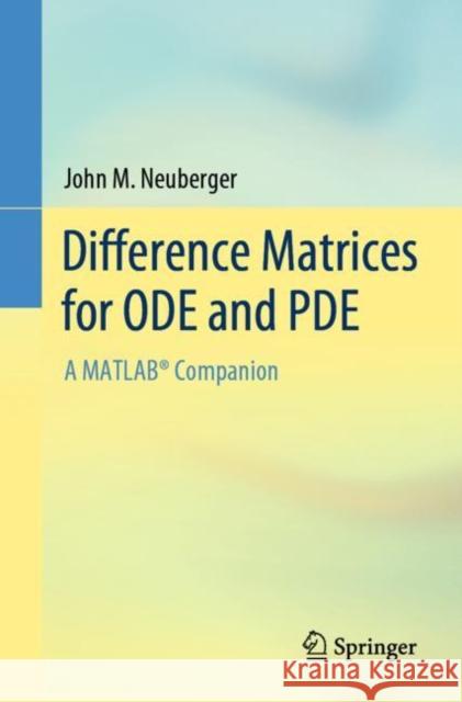 Difference Matrices for Ode and Pde: A Matlab(r) Companion Neuberger, John M. 9783031119996