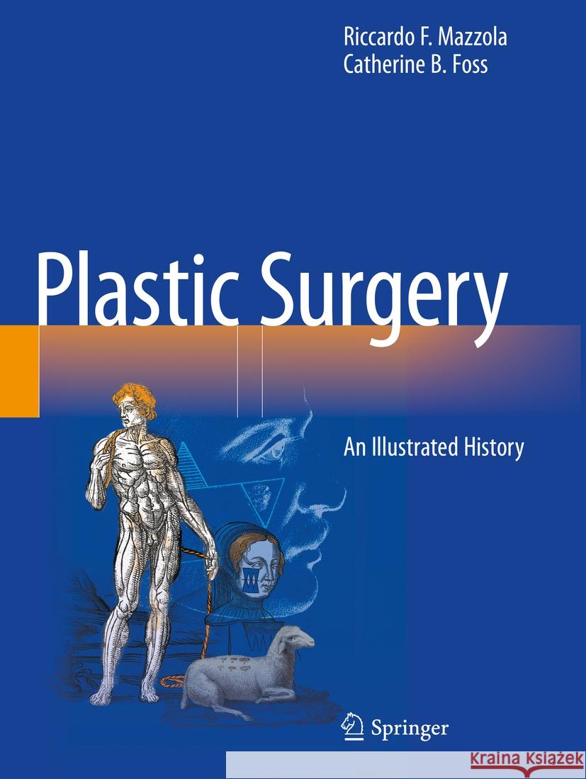 Plastic Surgery: An Illustrated History Riccardo F. Mazzola Catherine B. Foss 9783031120053