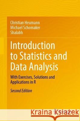 Introduction to Statistics and Data Analysis: With Exercises, Solutions and Applications in R Christian Heumann Michael Schomaker Shalabh 9783031120251 Springer