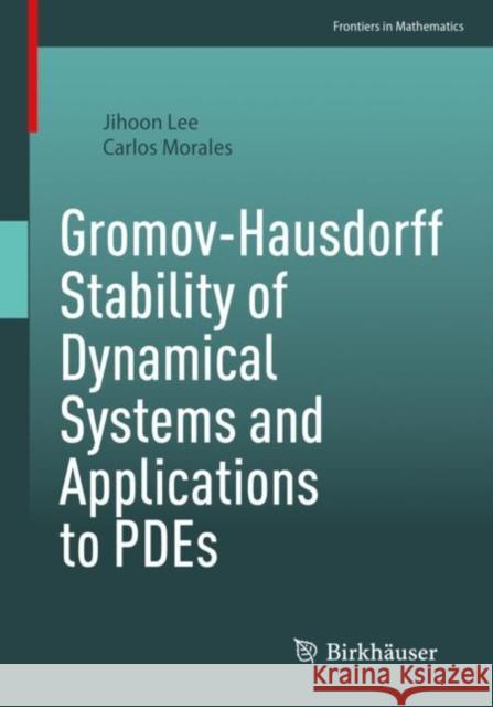 Gromov-Hausdorff Stability of Dynamical Systems and Applications to PDEs Jihoon Lee Carlos Arnoldo Morale 9783031120305 Birkhauser