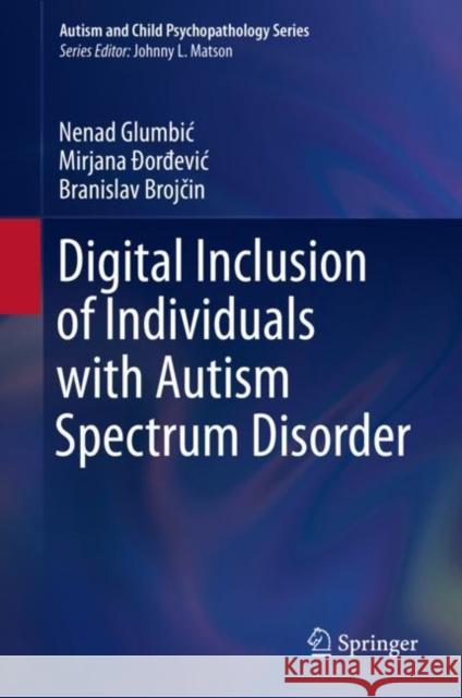 Digital Inclusion of Individuals with Autism Spectrum Disorder Nenad Glumbić, Mirjana Đorđević, Branislav Brojčin 9783031120367 Springer International Publishing