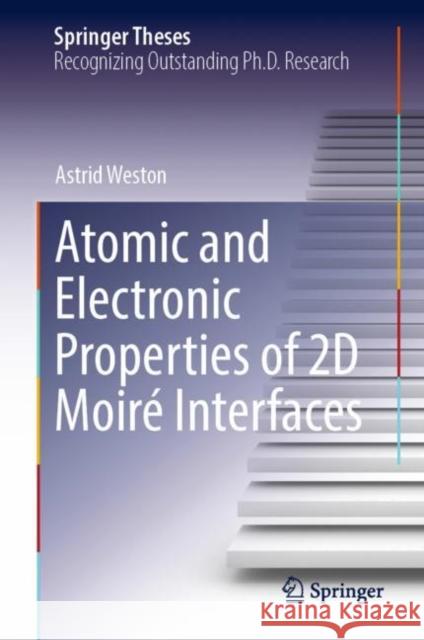Atomic and Electronic Properties of 2D Moiré Interfaces Weston, Astrid 9783031120923
